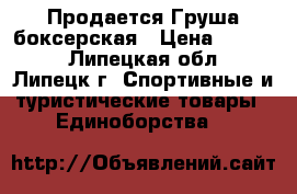  Продается Груша боксерская › Цена ­ 3 000 - Липецкая обл., Липецк г. Спортивные и туристические товары » Единоборства   